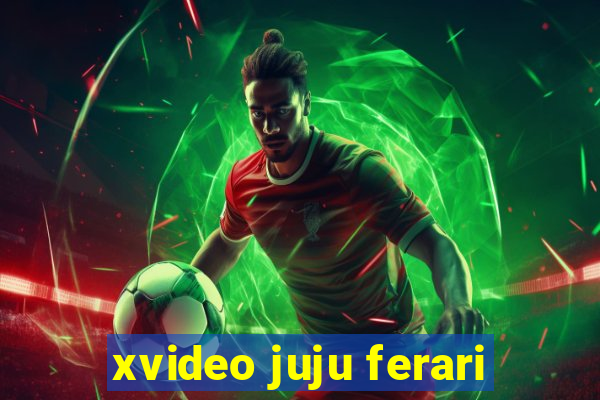 xvideo juju ferari